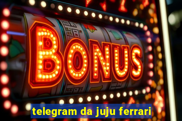 telegram da juju ferrari